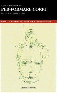 Per-formare corpi. Esperienze e rappresentazioni  - Libro Unicopli 2014, Biblioteca di studi antropol. ed etnogr. | Libraccio.it
