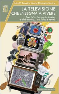 La televisione che insegna a vivere. Sos Tata, Cucine da incubo e altri ancora... tra fiaba e realtà - Nicolò Barretta, M. Elisabetta Santon - Libro Unicopli 2014, Life/Live | Libraccio.it