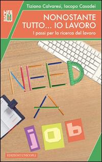 Nonostante tutto... io lavoro. I passi per la ricerca del lavoro - Tiziano Calvaresi, Iacopo Casadei - Libro Unicopli 2014, Life/Live | Libraccio.it