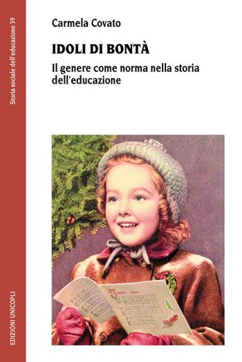 Idoli di bontà. Il genere come norma nella storia dell'educazione - Carmela Covato - Libro Unicopli 2014, Storia sociale dell'educazione | Libraccio.it