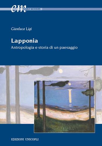 Lapponia. Antropologia e storia di un paesaggio - Gianluca Ligi - Libro Unicopli 2016, Early modern. Studi storia europea protom. | Libraccio.it