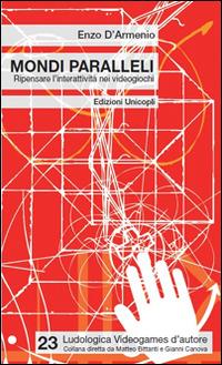 Mondi paralleli. Ripensare l'interattività nei videogiochi - Enzo D'Armenio - Libro Unicopli 2014, Ludologica | Libraccio.it