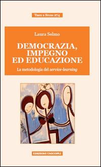 Democrazia, impegno ed educazione. La metodologia del service-learning - Laura Selmo - Libro Unicopli 2014, Testi e studi | Libraccio.it