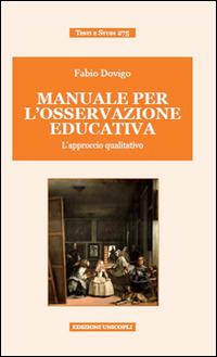 Manuale per l'osservazione educativa. L'approccio qualitativo - Fabio Dovigo - Libro Unicopli 2015, Testi e studi | Libraccio.it