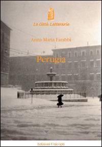 Perugia - Anna Maria Farabbi - Libro Unicopli 2014, Le città letterarie | Libraccio.it