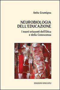 Neurobiologia dell'educazione. I nuovi orizzonti dell'etica e della conoscenza - Anita Gramigna - Libro Unicopli 2015, Leggere scrivere | Libraccio.it