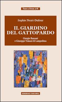 Il giardino del Gattopardo. Giorgio Bassani a Giuseppe Tomasi di Lampedusa - Sophie Nezri Dufour - Libro Unicopli 2014, Testi e studi | Libraccio.it