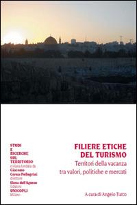 Filiere etiche del turismo. Territori della vacanza tra valori, politiche e mercati  - Libro Unicopli 2014, Studi e ricerche sul territorio | Libraccio.it