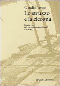 Lo struzzo e la cicogna. Uomini e libri del commissariamento Einaudi (1943-1945) - Claudio Pavese - Libro Unicopli 2015, Le quinte | Libraccio.it