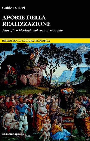 Aporie della realizzazione. Filosofia e ideologia nel socialismo reale - Guido D. Neri - Libro Unicopli 2015, Biblioteca di cultura filosofica | Libraccio.it