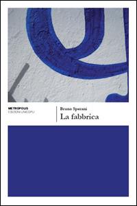 La fabbrica - Bruno Sperani - Libro Unicopli 2019, Metropolis | Libraccio.it