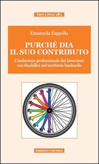 Purché dia il suo contributo. L'inclusione professionale dei lavoratori con disabilità nel territorio lombardo - Emanuela Zappella - Libro Unicopli 2014, Testi e studi | Libraccio.it
