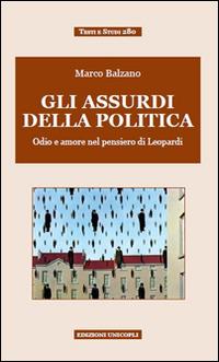 Gli assurdi della politica. Odio e amore nel pensiero di Leopardi - Marco Balzano - Libro Unicopli 2015, Testi e studi | Libraccio.it
