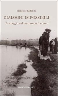 Dialoghi impossibili. Un viaggio nel tempo con il nonno - Francesco Raffanini - Libro Unicopli 2015, Occasioni | Libraccio.it