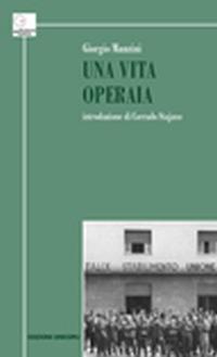 Una vita operaia - Giorgio Manzini - Libro Unicopli 2015, Archivio del lavoro | Libraccio.it
