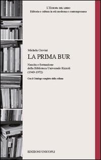 La prima BUR. Nascita e formazione della biblioteca universale Rizzoli (1949-1972) - Michela Cervini - Libro Unicopli 2015, L' Europa del libro | Libraccio.it