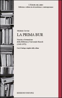 La prima BUR. Nascita e formazione della biblioteca universale Rizzoli (1949-1972) - Michela Cervini - Libro Unicopli 2015, L'Europa del libro | Libraccio.it