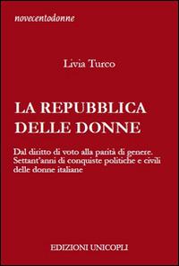 La Repubblica delle donne. Dal diritto di voto alla parità di genere. Settant'anni di conquiste politiche e civili delle donne italiane - Livia Turco - Libro Unicopli 2015, Novecentodonne | Libraccio.it