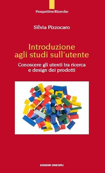 Introduzione agli studi sull'utente. Conoscere gli utenti tra ricerca e design dei prodotto - Silvia Pizzocaro - Libro Unicopli 2015, Prospettive | Libraccio.it