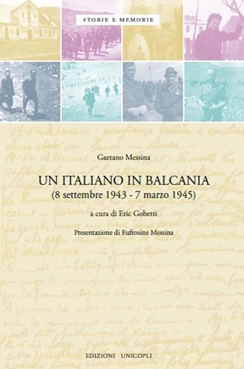 Un italiano in Balcania (8 settembre 1943-marzo 1945) - Gaetano Messina - Libro Unicopli 2016, Storie e memorie | Libraccio.it