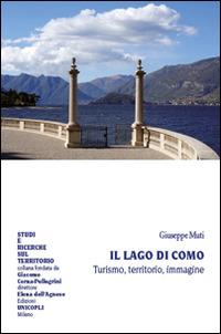 Il Lago di Como. Turismo, territorio, immagine - Giuseppe Muti - Libro Unicopli 2015, Studi e ricerche sul territorio | Libraccio.it