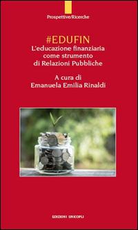 #EDUFIN. L'educazione finanziaria come strumento di relazioni pubbliche - Emanuela E. Rinaldi - Libro Unicopli 2016, Prospettive | Libraccio.it