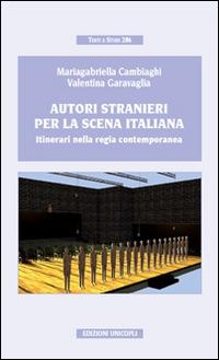 Autori stranieri per la scena italiana. Itinerari nella regia contemporanea - Mariagabriella Cambiaghi, Valentina Garavaglia - Libro Unicopli 2016, Testi e studi | Libraccio.it