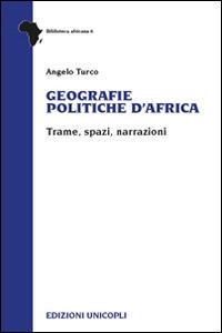 Geografie politiche d'Africa. Trame, spazi, narrazioni - Angelo Turco - Libro Unicopli 2016, Biblioteca africana | Libraccio.it