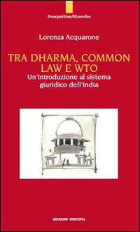 Tra Dharma, common law e WTO. Un'introduzione al sistema giuridco dell'India - Lorenza Acquarone - Libro Unicopli 2016, Prospettive | Libraccio.it