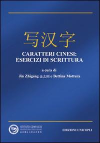 Caratteri cinesi. Esercizi di scrittura - Zhigang Jin, Bettina Mottura - Libro Unicopli 2016, Fuori collana | Libraccio.it