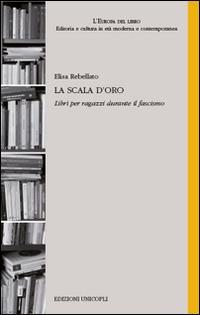 La scala d'oro. Libri per ragazzi durante il fascismo - Elisa Rebellato - Libro Unicopli 2016, L' Europa del libro | Libraccio.it
