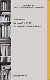 La scala d'oro. Libri per ragazzi durante il fascismo - Elisa Rebellato - Libro Unicopli 2016, L'Europa del libro | Libraccio.it