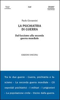 La psichiatria di guerra. Dal fascismo alla seconda guerra mondiale - Paolo Giovannini - Libro Unicopli 2016, Biblioteca di storia contemporanea | Libraccio.it