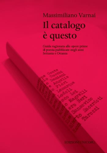 Il catalogo è questo. Guida ragionata alle opere prime di poesia pubblicate negi anni Settanta e Ottanta - Massimiliano Varnai - Libro Unicopli 2016, Le quinte | Libraccio.it