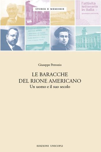 Le baracche del Rione americano. Un uomo e il suo secolo - Giuseppe Petronio - Libro Unicopli 2016, Storie e memorie | Libraccio.it