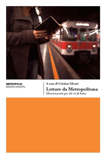 Letture da metropolitana. Microracconti per chi va di fretta  - Libro Unicopli 2016, Metropolis | Libraccio.it