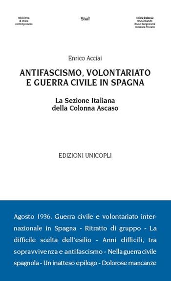 Antifascismo, volontariato e guerra civile in Spagna. La sezione italiana della Colonna Ascaso - Enrico Acciai - Libro Unicopli 2016, Biblioteca di storia contemporanea | Libraccio.it
