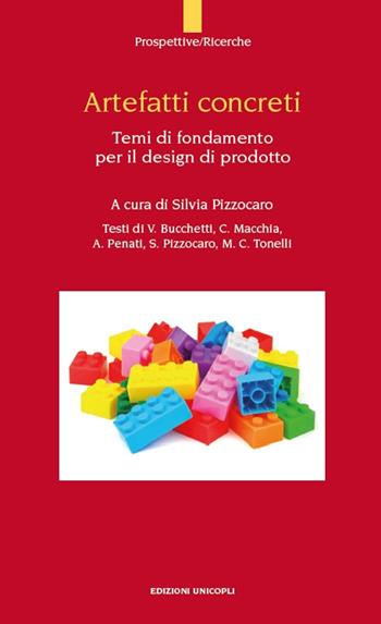 Artefatti concreti. Temi di fondamento per il design di prodotto  - Libro Unicopli 2016, Prospettive | Libraccio.it