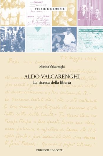 Aldo Valcarenghi. La ricerca della libertà - Marina Valcarenghi - Libro Unicopli 2016, Storie e memorie | Libraccio.it