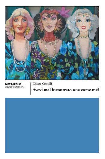 Avevi mai incontrato una come me? - Chiara Cristilli - Libro Unicopli 2016, Metropolis | Libraccio.it