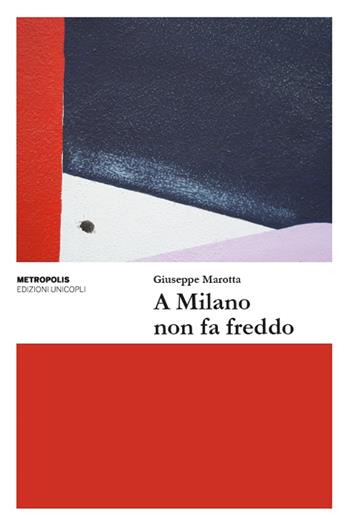 A Milano non fa freddo - Giuseppe Marotta - Libro Unicopli 2016, Metropolis | Libraccio.it