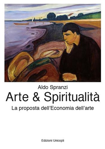 Arte & spiritualità. La proposta dell'economia dell'arte - Aldo Spranzi - Libro Unicopli 2016 | Libraccio.it