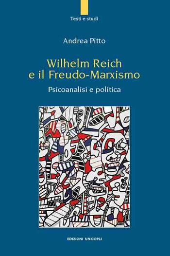 Wilhelm Reich e il Freudo-Marxismo. Psicoanalisi e politica - Andrea Pitto - Libro Unicopli 2017, Prospettive | Libraccio.it