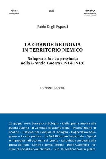 La grande retrovia in territorio nemico. Bologna e la sua provincia nella Grande Guerra (1914-1918) - Fabio Degli Esposti - Libro Unicopli 2017, Biblioteca di storia contemporanea | Libraccio.it