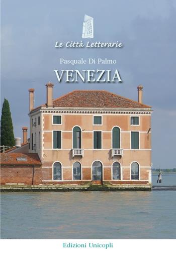 Venezia - Pasquale Di Palmo - Libro Unicopli 2017, Le città letterarie | Libraccio.it