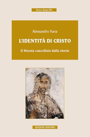 L' identità di Cristo. Il Messia cancellato dalla storia - Alessandro Nava - Libro Unicopli 2017, Testi e studi | Libraccio.it