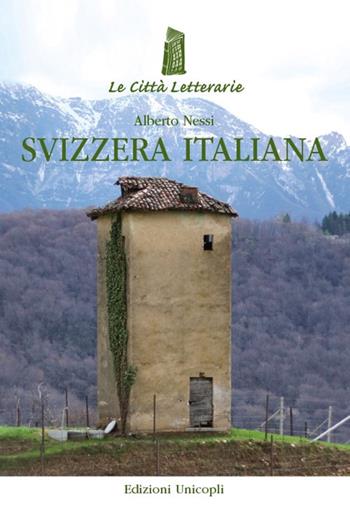 Svizzera italiana - Alberto Nessi - Libro Unicopli 2017, Le città letterarie | Libraccio.it