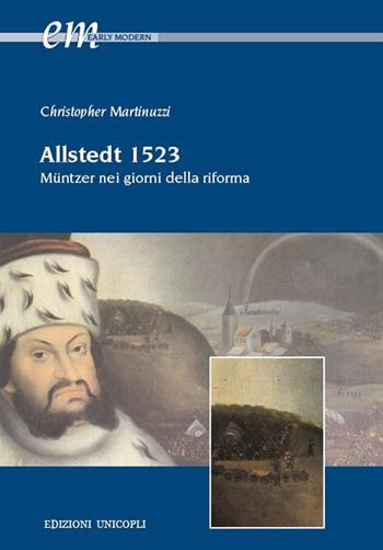 Allstedt 1523. Müntzer nei giorni della riforma - Christopher Martinuzzi - Libro Unicopli 2017, Early modern. Studi storia europea protom. | Libraccio.it