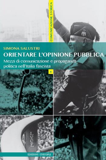 Orientare l'opinione pubblica. Mezzi di comunicazione e propaganda politica nell'Italia fascista - Simona Salustri - Libro Unicopli 2018, Comunicazione storica | Libraccio.it