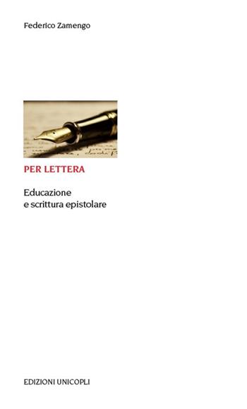 Per lettera. Educazione e scrittura epistolare - Federico Zamengo - Libro Unicopli 2018, Educazione tra adulti | Libraccio.it